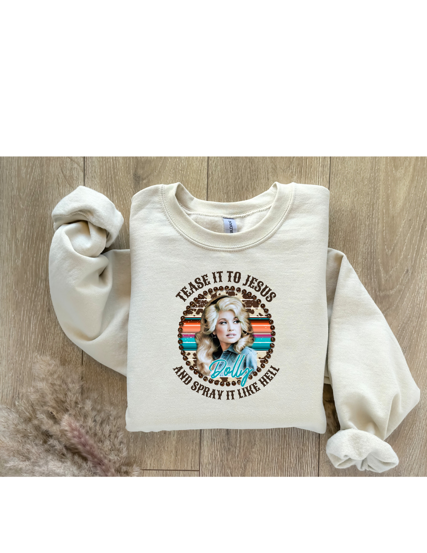 Dolly Parton "Tease it to Jesus, Spray it like Hell" Sweatshirt